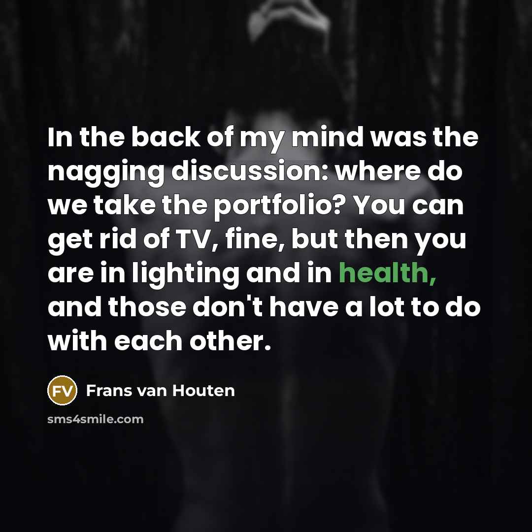 “In the back of my mind was the nagging discussion:…” quote by Frans van Houten