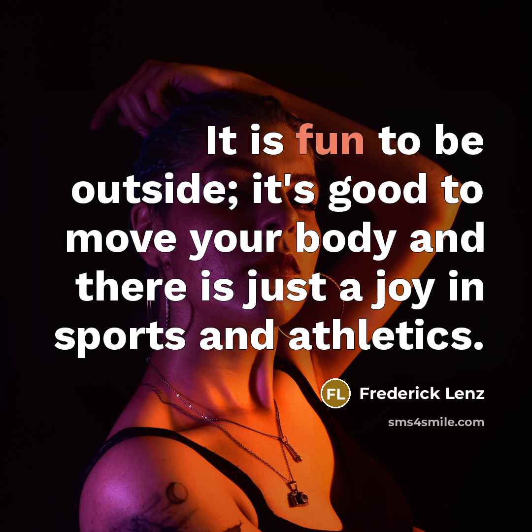 “It is fun to be outside; it's good to move…” quote by Frederick Lenz