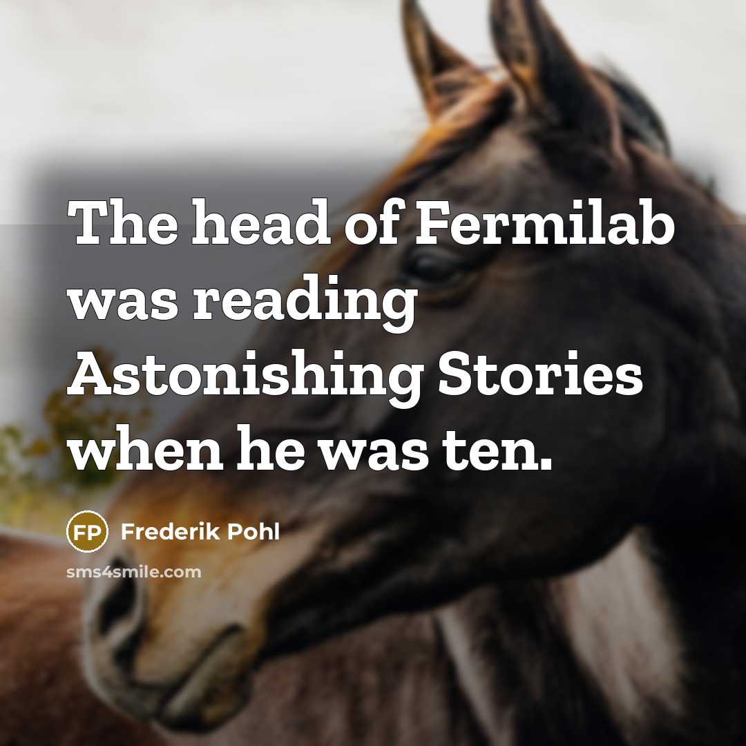 “The head of Fermilab was reading Astonishing Stories when he…” quote by Frederik Pohl
