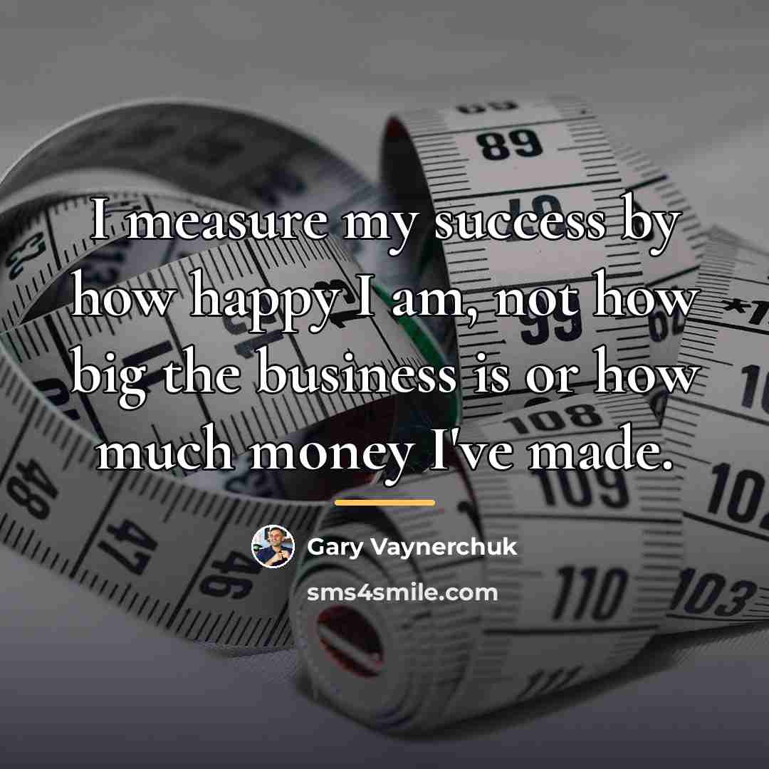 “I measure my success by how happy I am, not…” quote by Gary Vaynerchuk