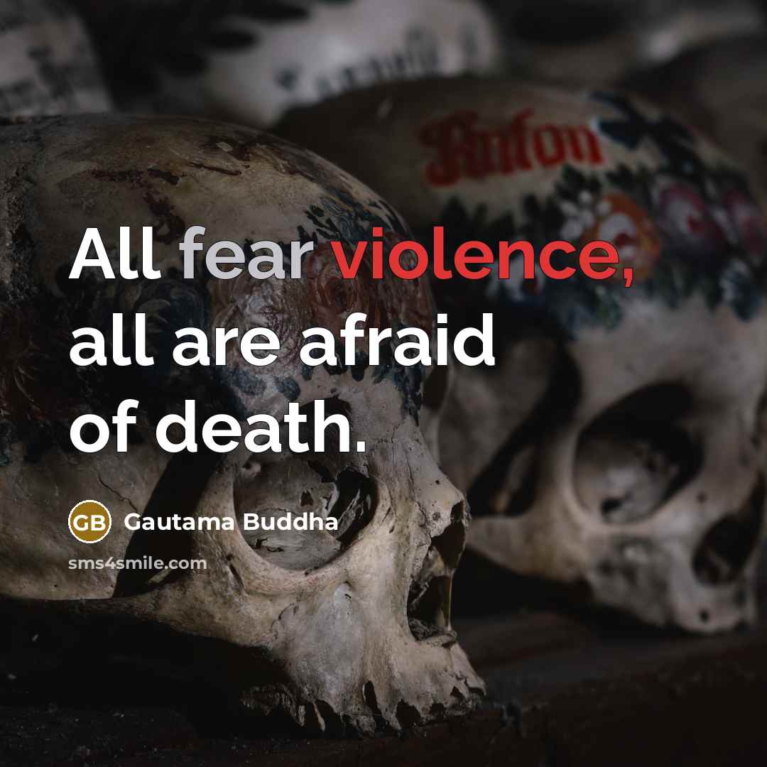 “All fear violence, all are afraid of death.…” quote by Gautama Buddha