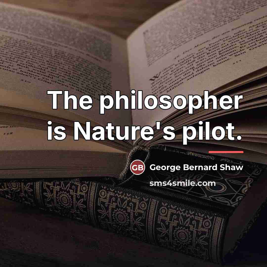 “The philosopher is Nature's pilot.…” quote by George Bernard Shaw