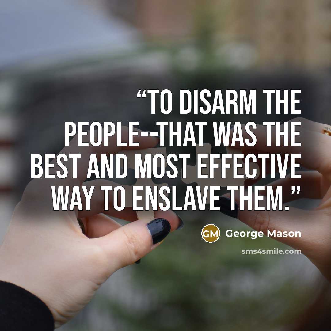 “To disarm the people--that was the best and most effective way to enslave them.” quote by George Mason