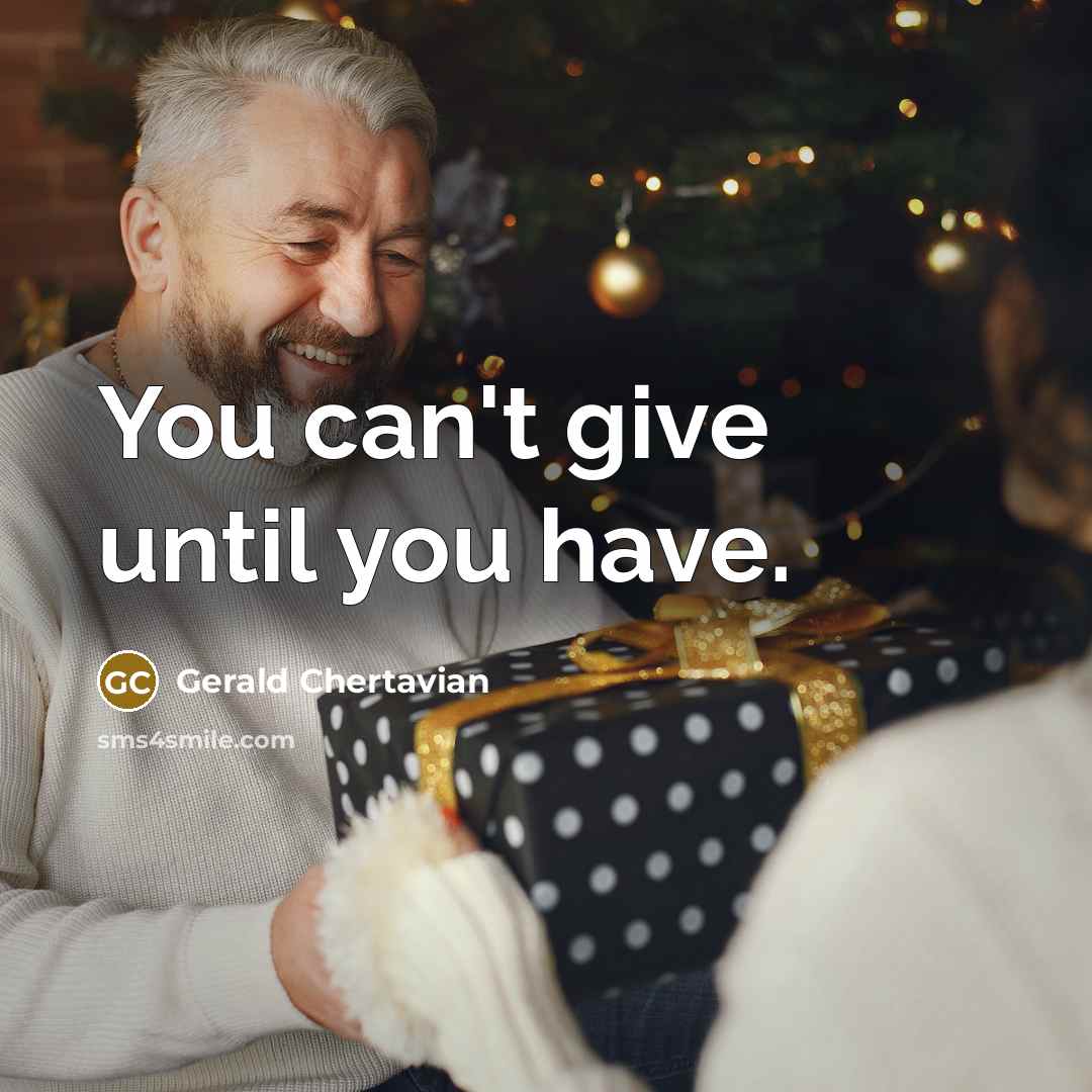 “You can't give until you have.…” quote by Gerald Chertavian