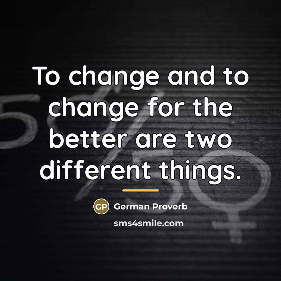 “To change and to change for the better are two…” quote by German Proverb