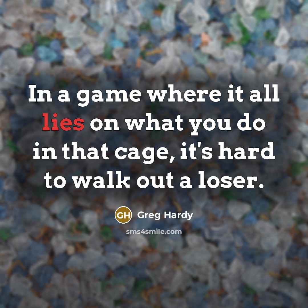“In a game where it all lies on what you do in that cage, it's hard to walk out a loser.” quote by Greg Hardy