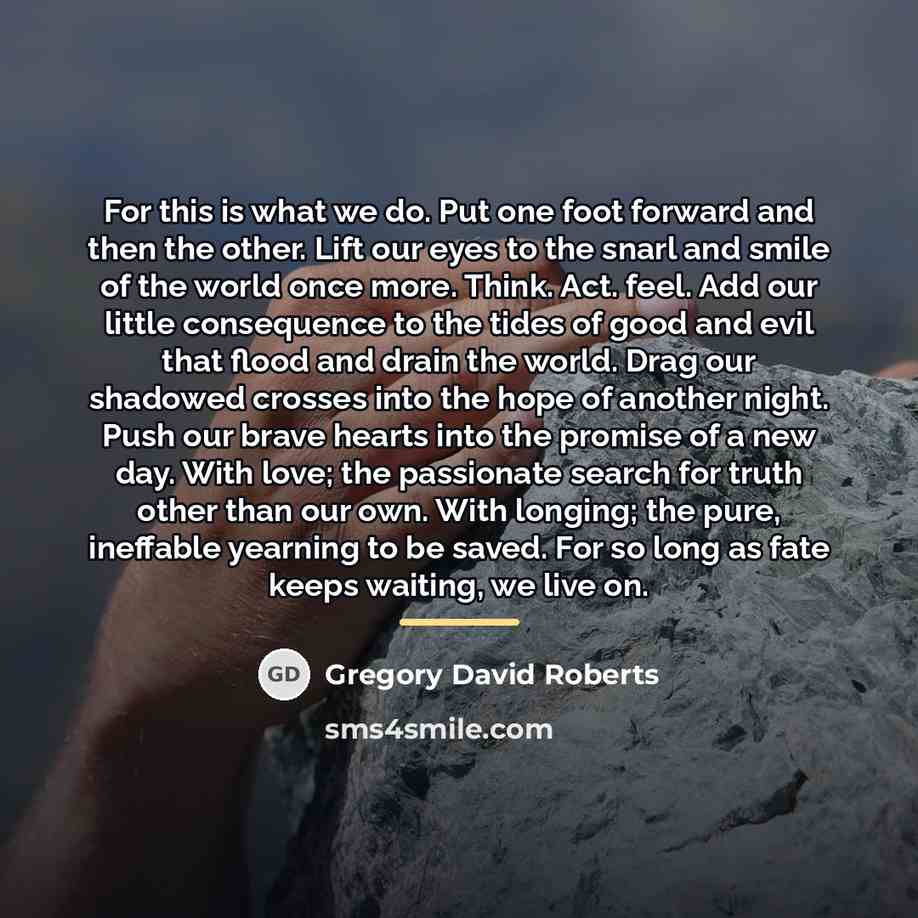 “For this is what we do. Put one foot forward…” quote by Gregory David Roberts