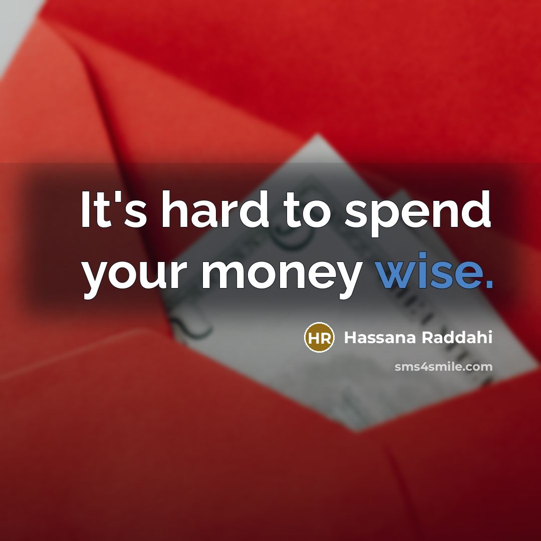“It's hard to spend your money wise.…” quote by Hassana Raddahi