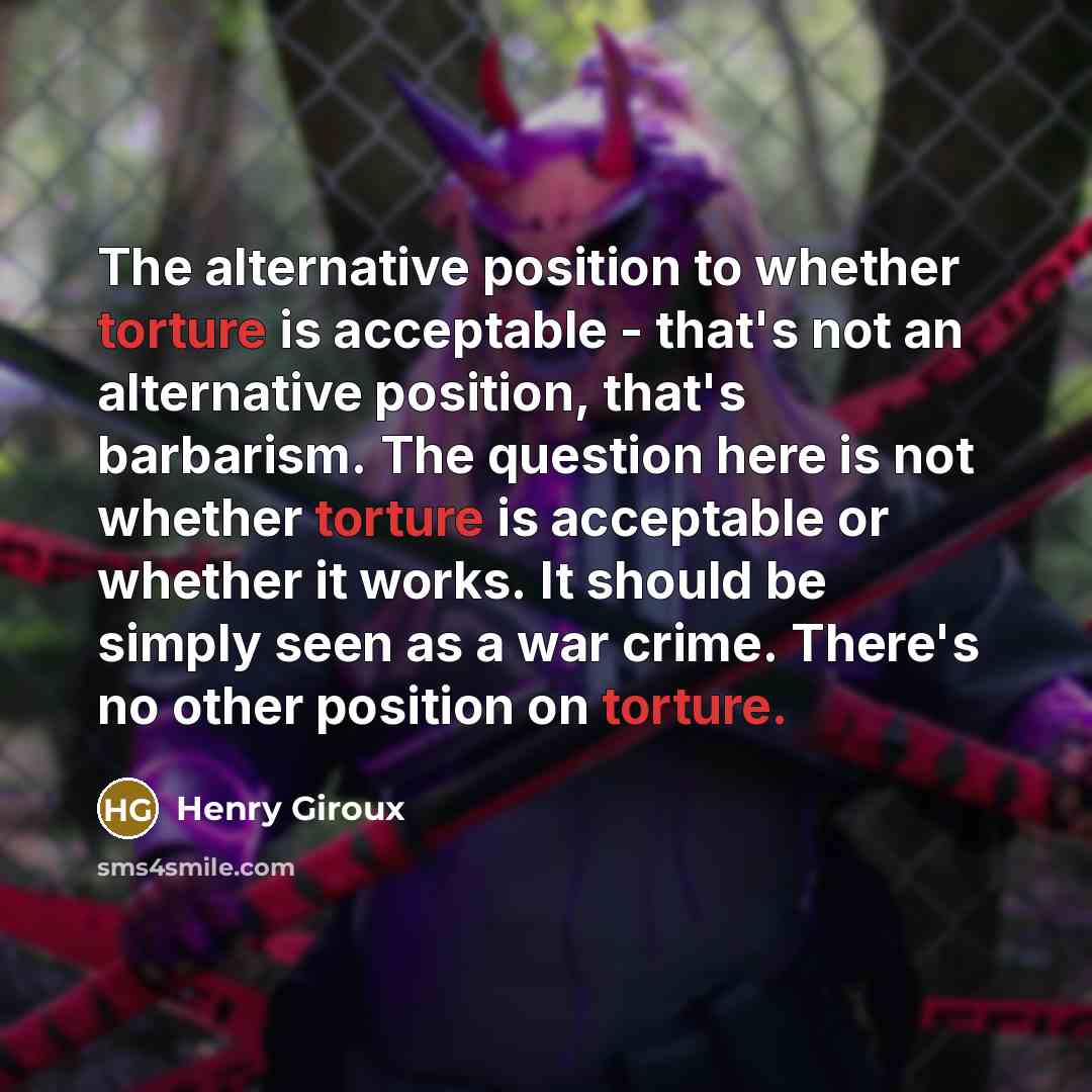 “The alternative position to whether torture is acceptable - that's…” quote by Henry Giroux