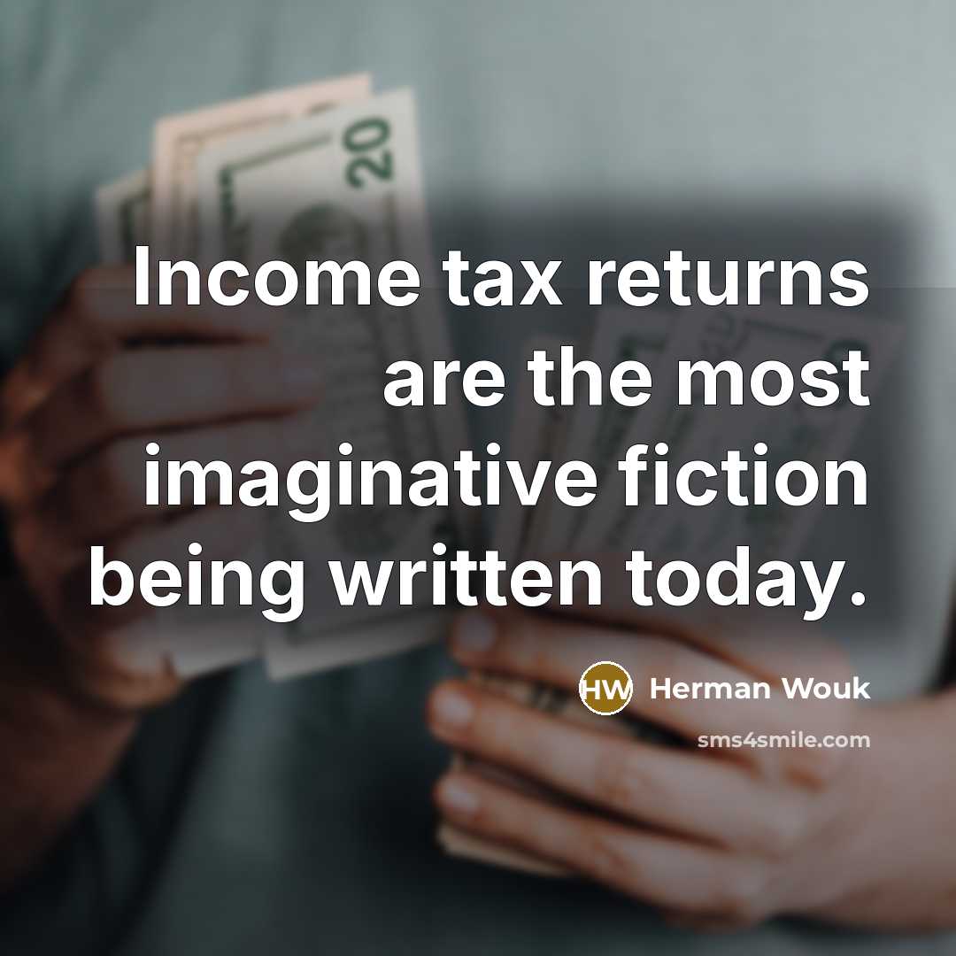 “Income tax returns are the most imaginative fiction being written…” quote by Herman Wouk