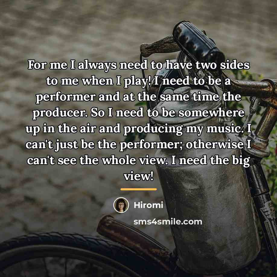 “For me I always need to have two sides to…” quote by Hiromi