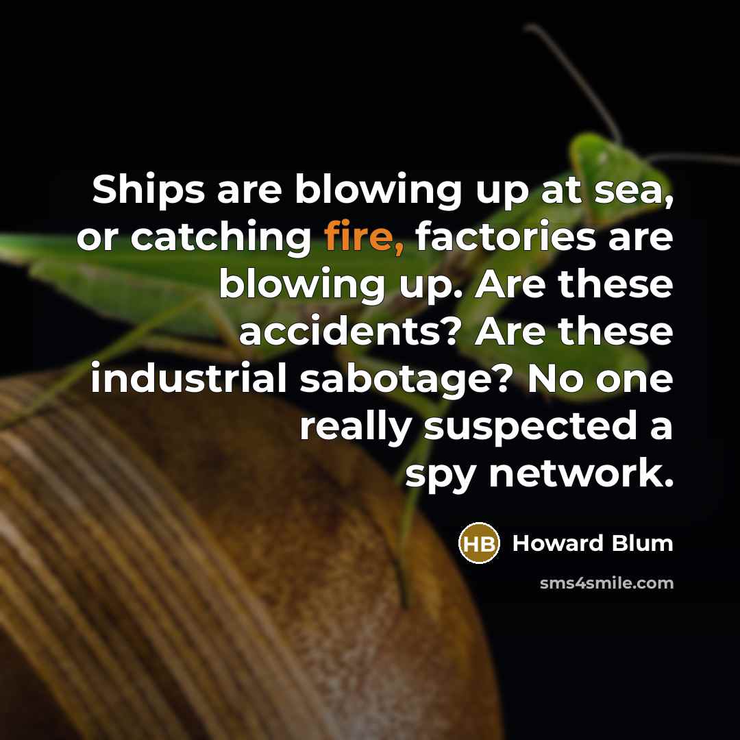 “Ships are blowing up at sea, or catching fire, factories…” quote by Howard Blum