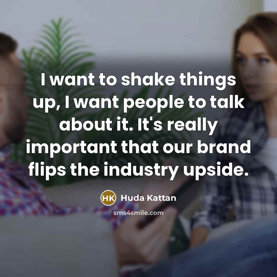 “I want to shake things up, I want people to…” quote by Huda Kattan