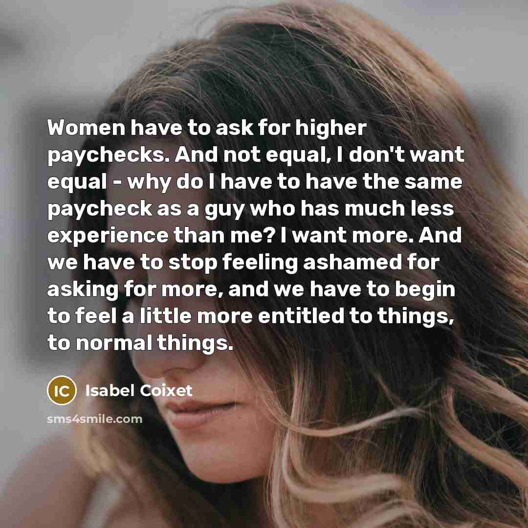 “Women have to ask for higher paychecks. And not equal,…” quote by Isabel Coixet