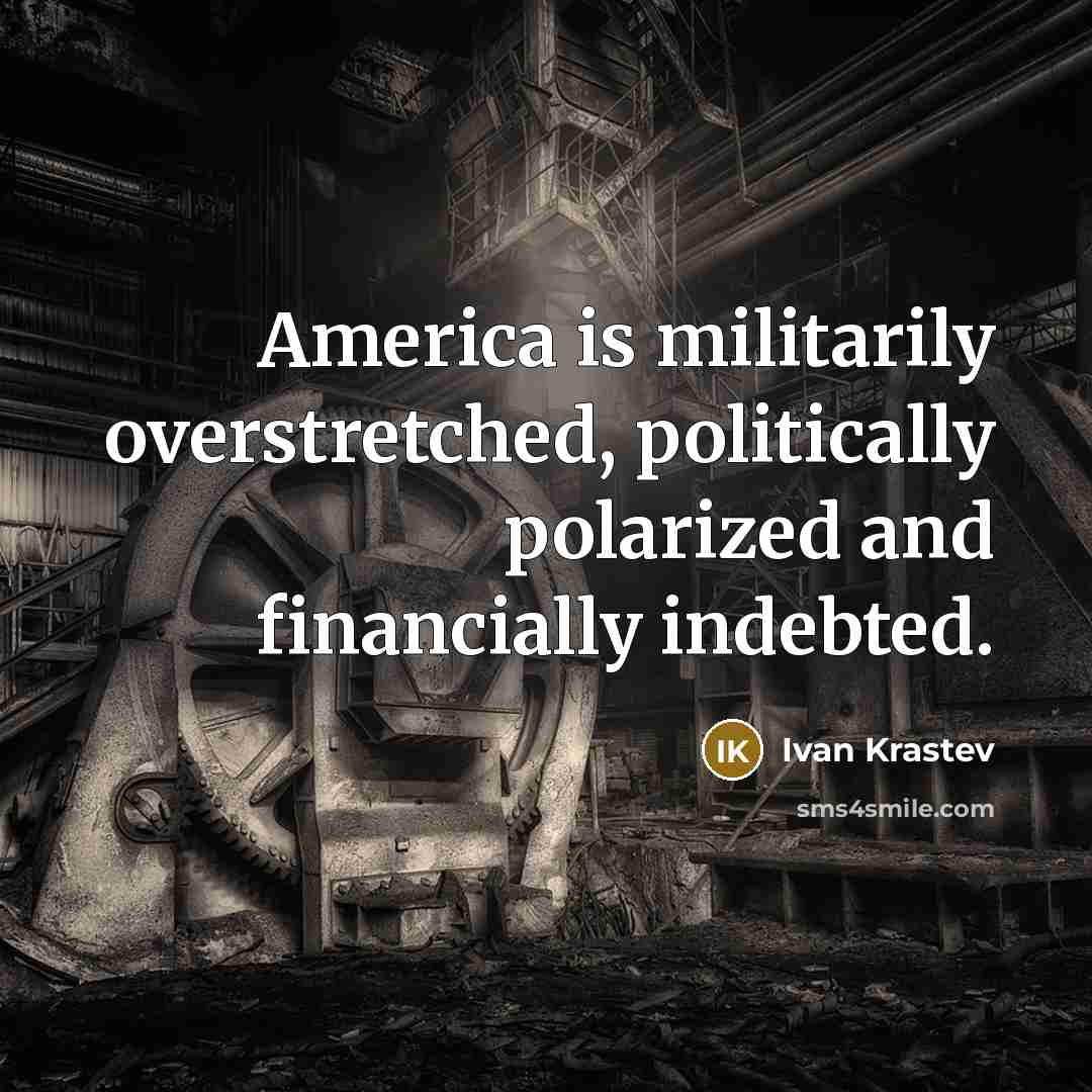 “America is militarily overstretched, politically polarized and financially indebted.…” quote by Ivan Krastev