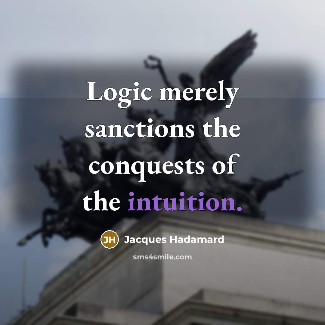 “Logic merely sanctions the conquests of the intuition.…” quote by Jacques Hadamard