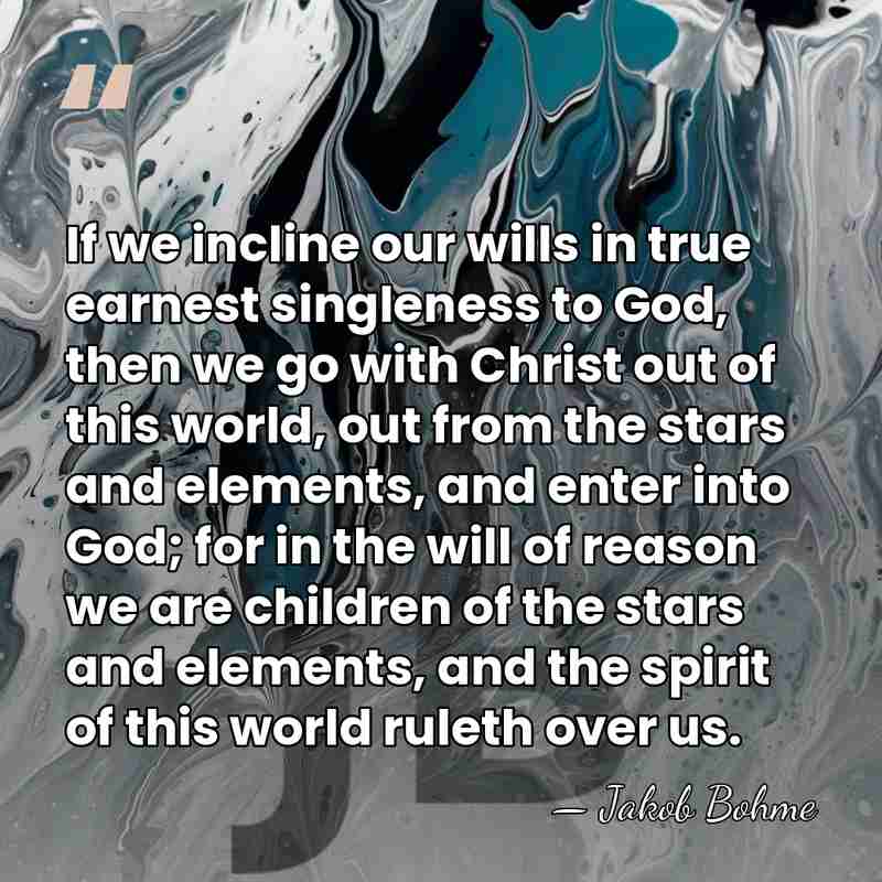 If we incline our wills in true earnest singleness to God, then&hellip; - Jakob Bohme