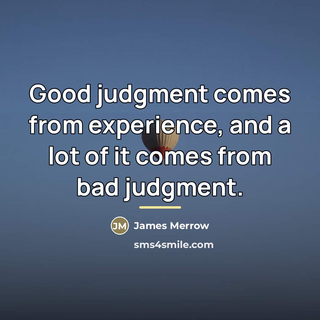 “Good judgment comes from experience, and a lot of it…” quote by James Merrow