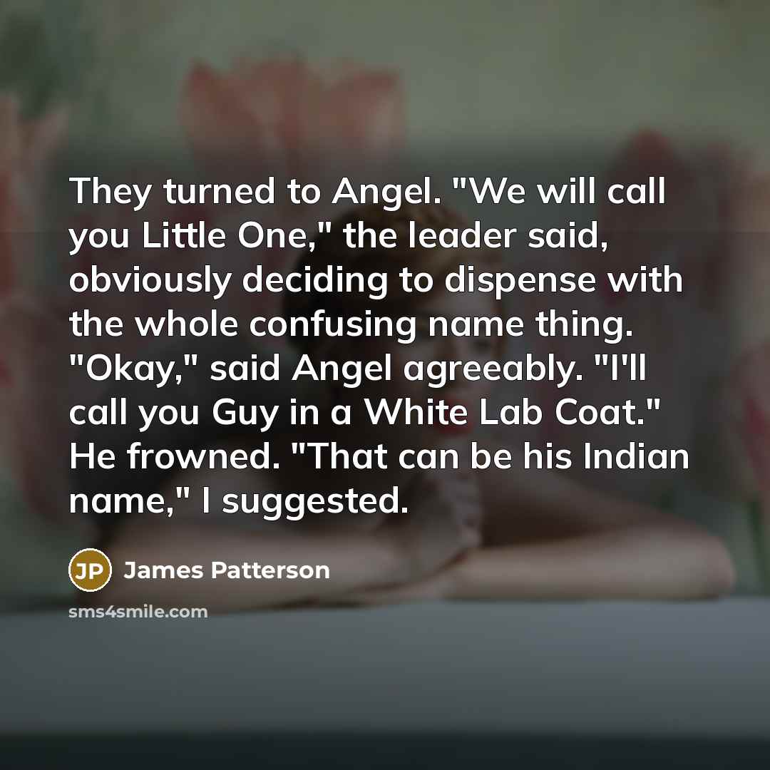 “They turned to Angel. "We will call you Little One,"…” quote by James Patterson