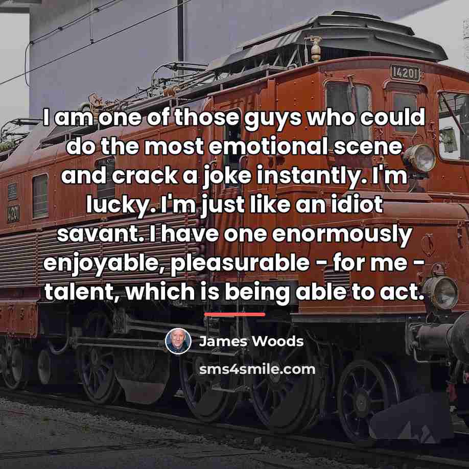 “I am one of those guys who could do the…” quote by James Woods