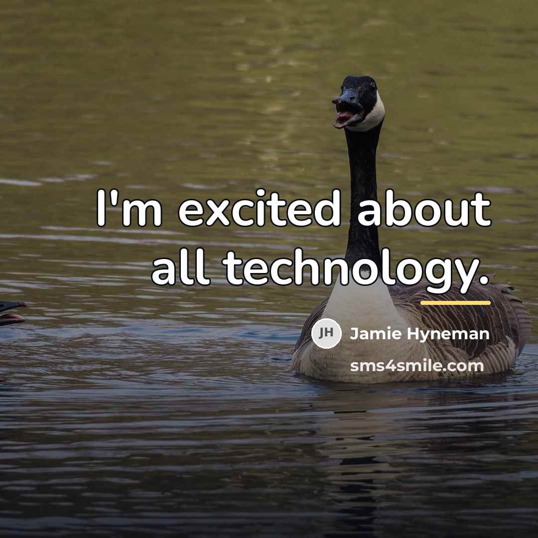 “I'm excited about all technology.…” quote by Jamie Hyneman