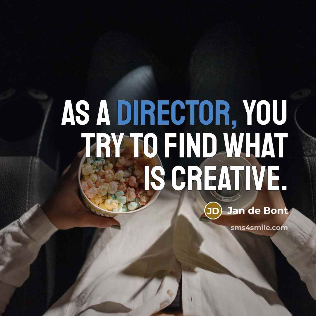 “As a director, you try to find what is creative.…” quote by Jan de Bont