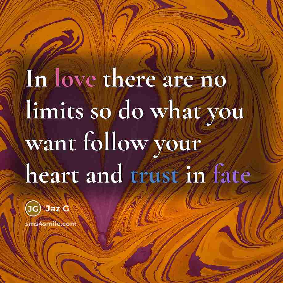 “In love there are no limits so do what you want follow your heart and trust in fate” quote by Jaz G