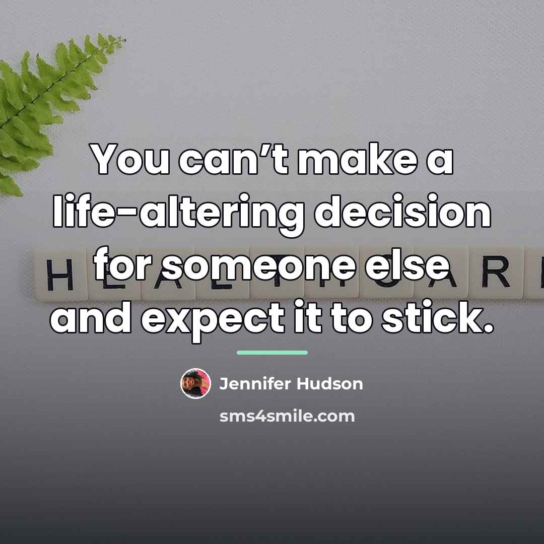 “You can’t make a life-altering decision for someone else and…” quote by Jennifer Hudson