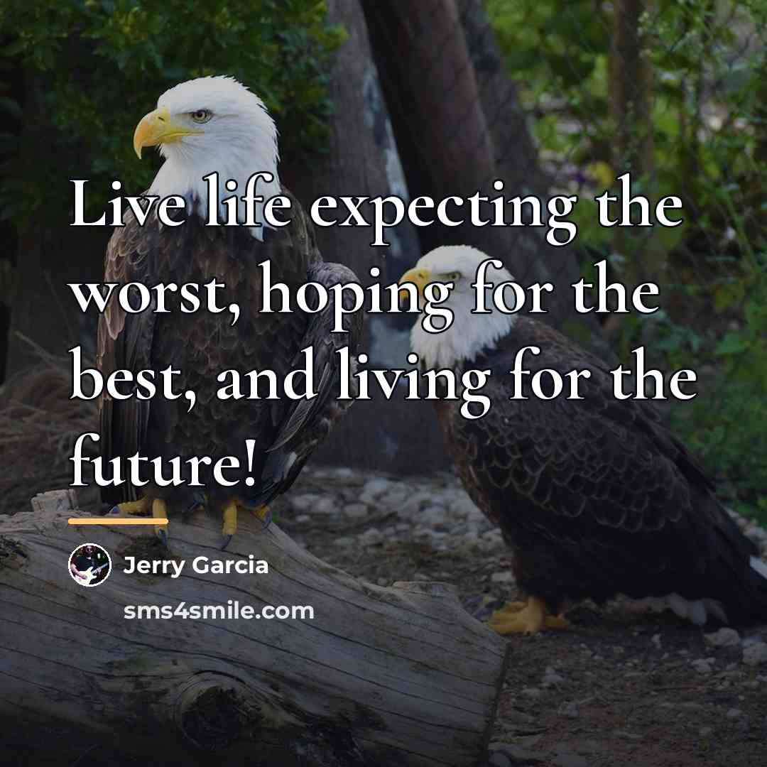 “Live life expecting the worst, hoping for the best, and…” quote by Jerry Garcia