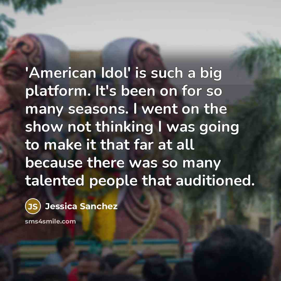 “'American Idol' is such a big platform. It's been on…” quote by Jessica Sanchez