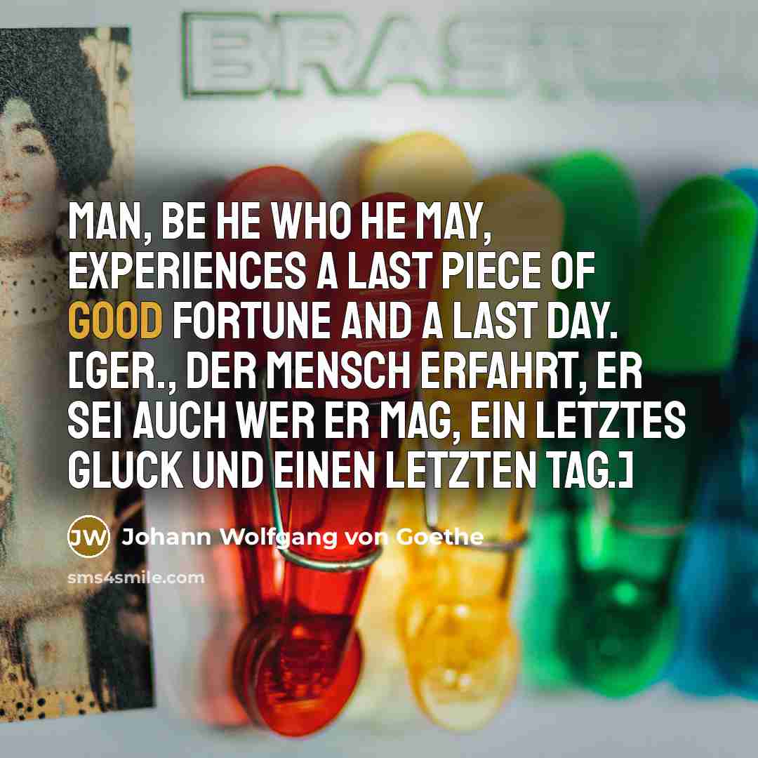 “Man, be he who he may, experiences a last piece…” quote by Johann Wolfgang von Goethe