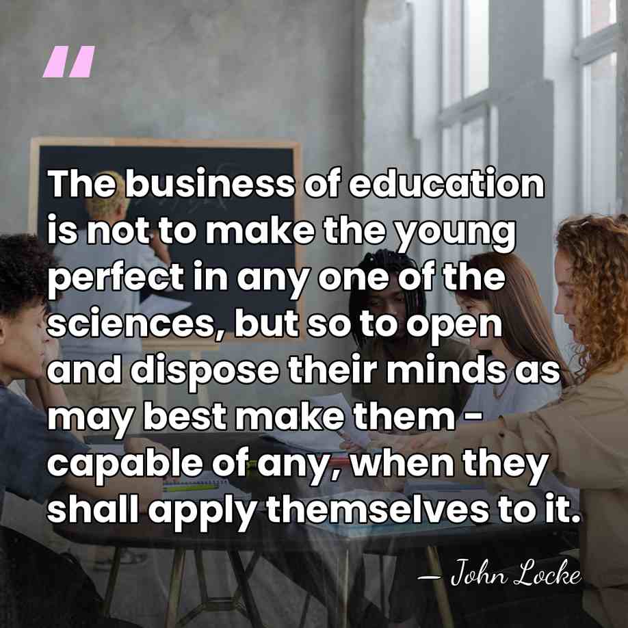 The business of education is not to make the young perfect in&hellip; - John Locke