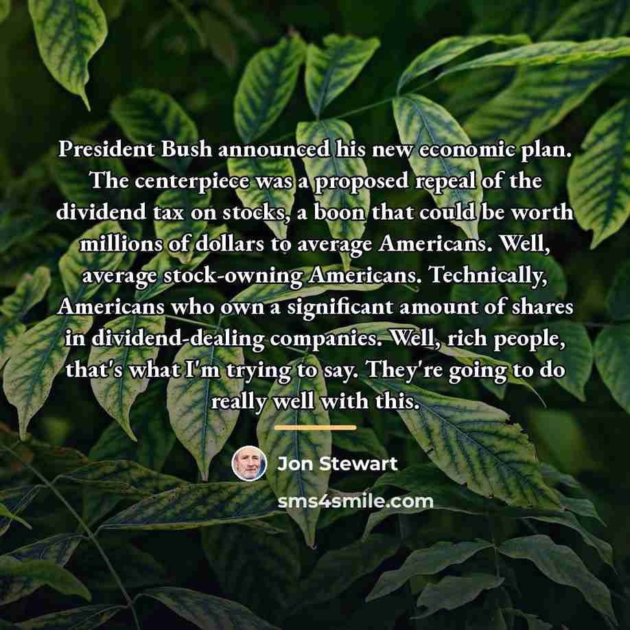 “President Bush announced his new economic plan. The centerpiece was…” quote by Jon Stewart