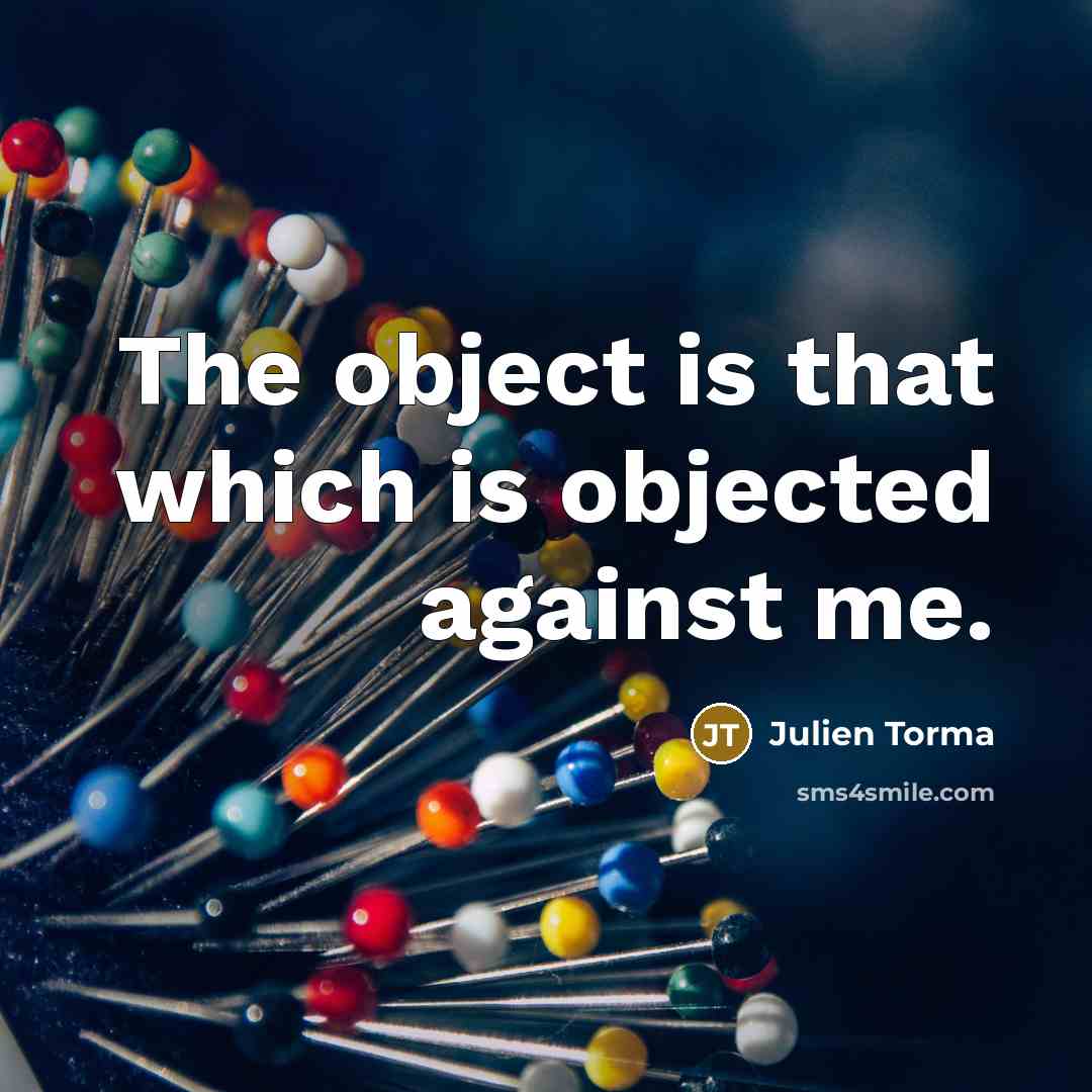 “The object is that which is objected against me.” quote by Julien Torma