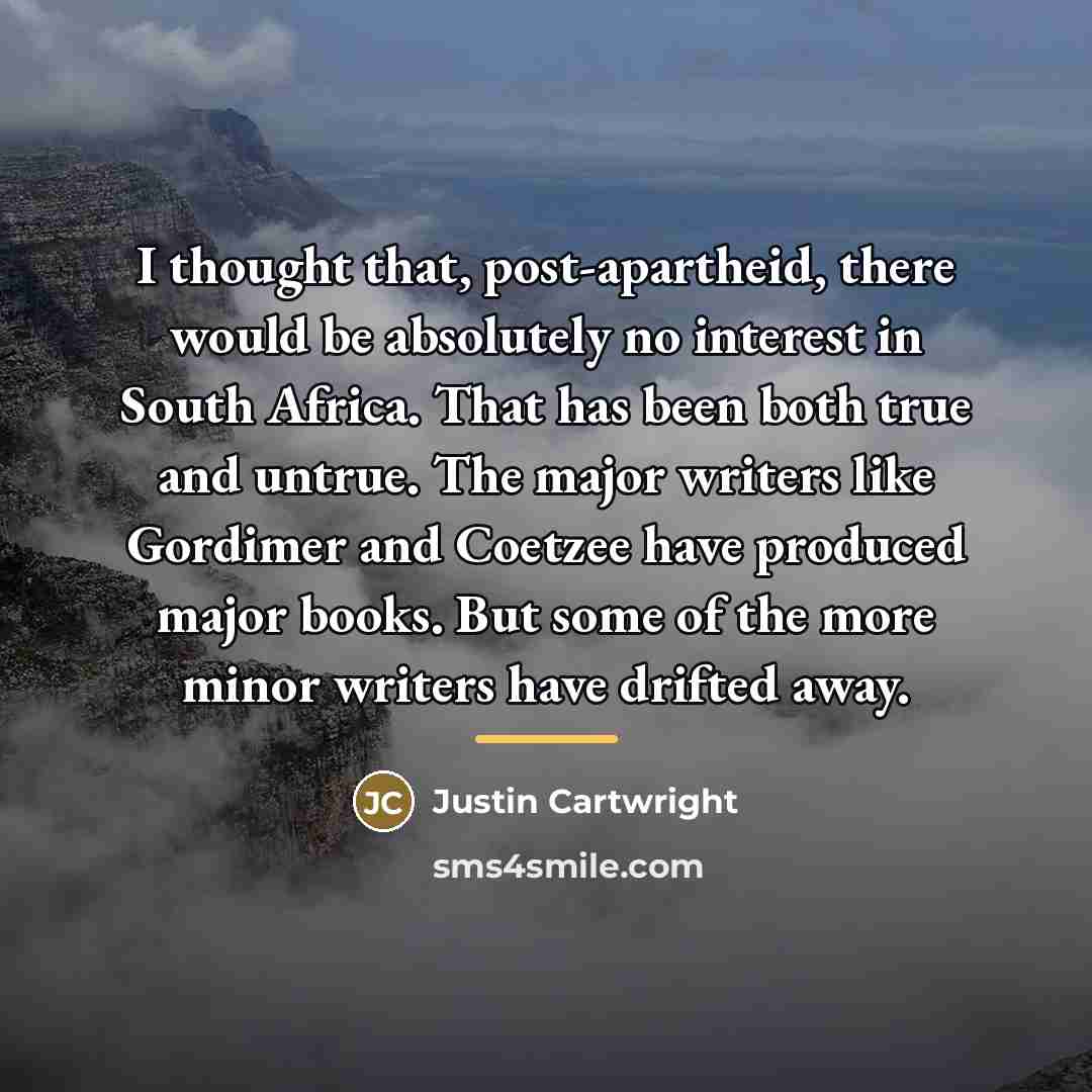 “I thought that, post-apartheid, there would be absolutely no interest…” quote by Justin Cartwright