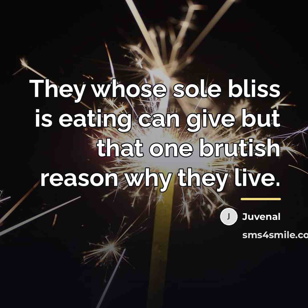 “They whose sole bliss is eating can give but that…” quote by Juvenal