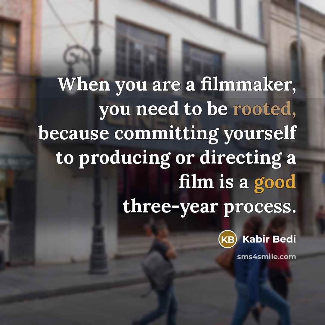 “When you are a filmmaker, you need to be rooted,…” quote by Kabir Bedi