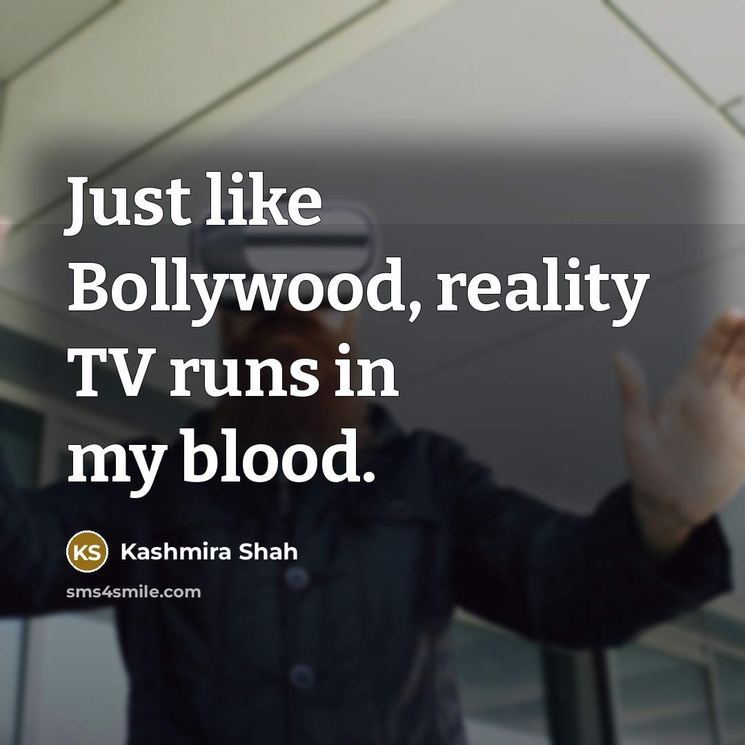 “Just like Bollywood, reality TV runs in my blood.…” quote by Kashmira Shah