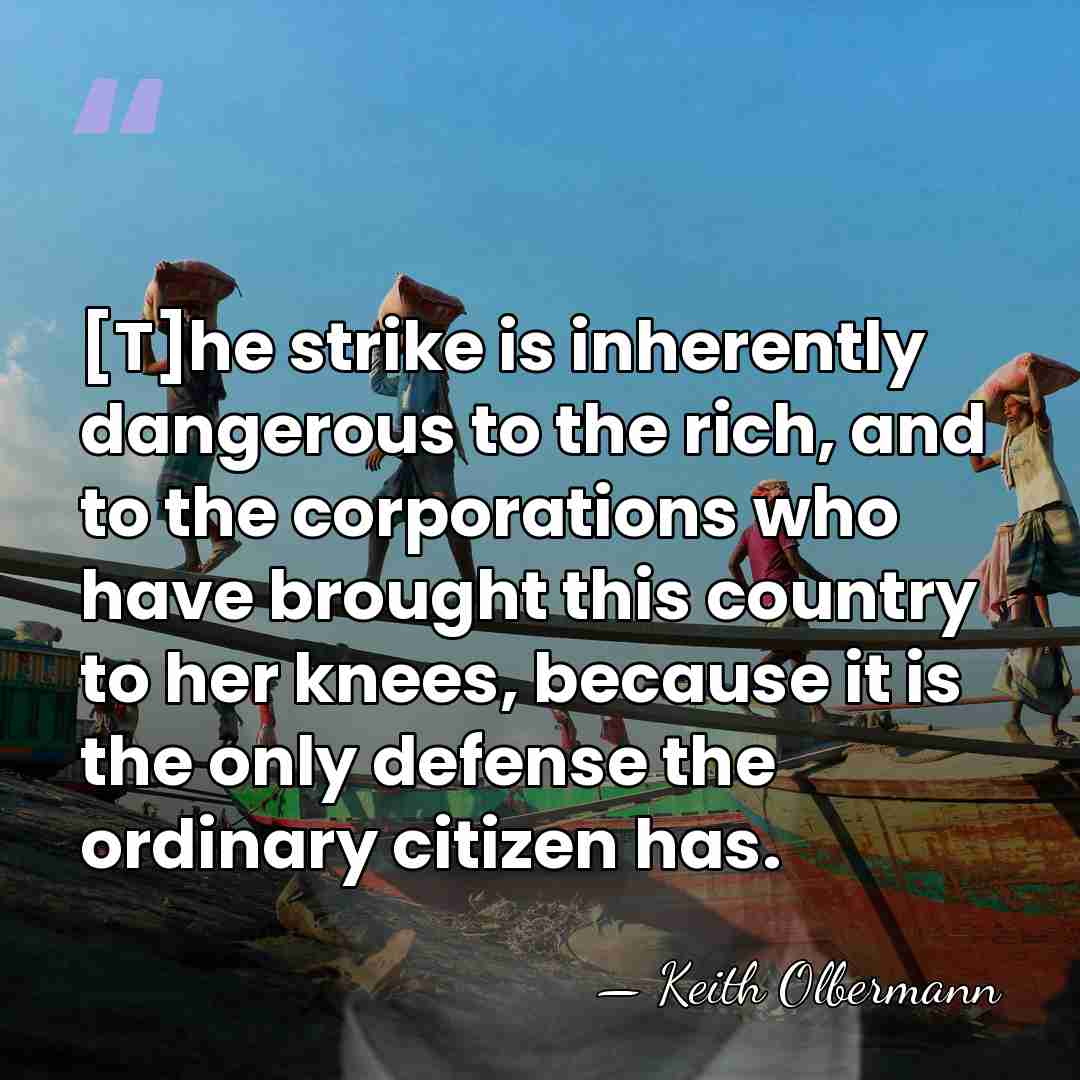 [T]he strike is inherently dangerous to the rich, and to the corporations&hellip; - Keith Olbermann