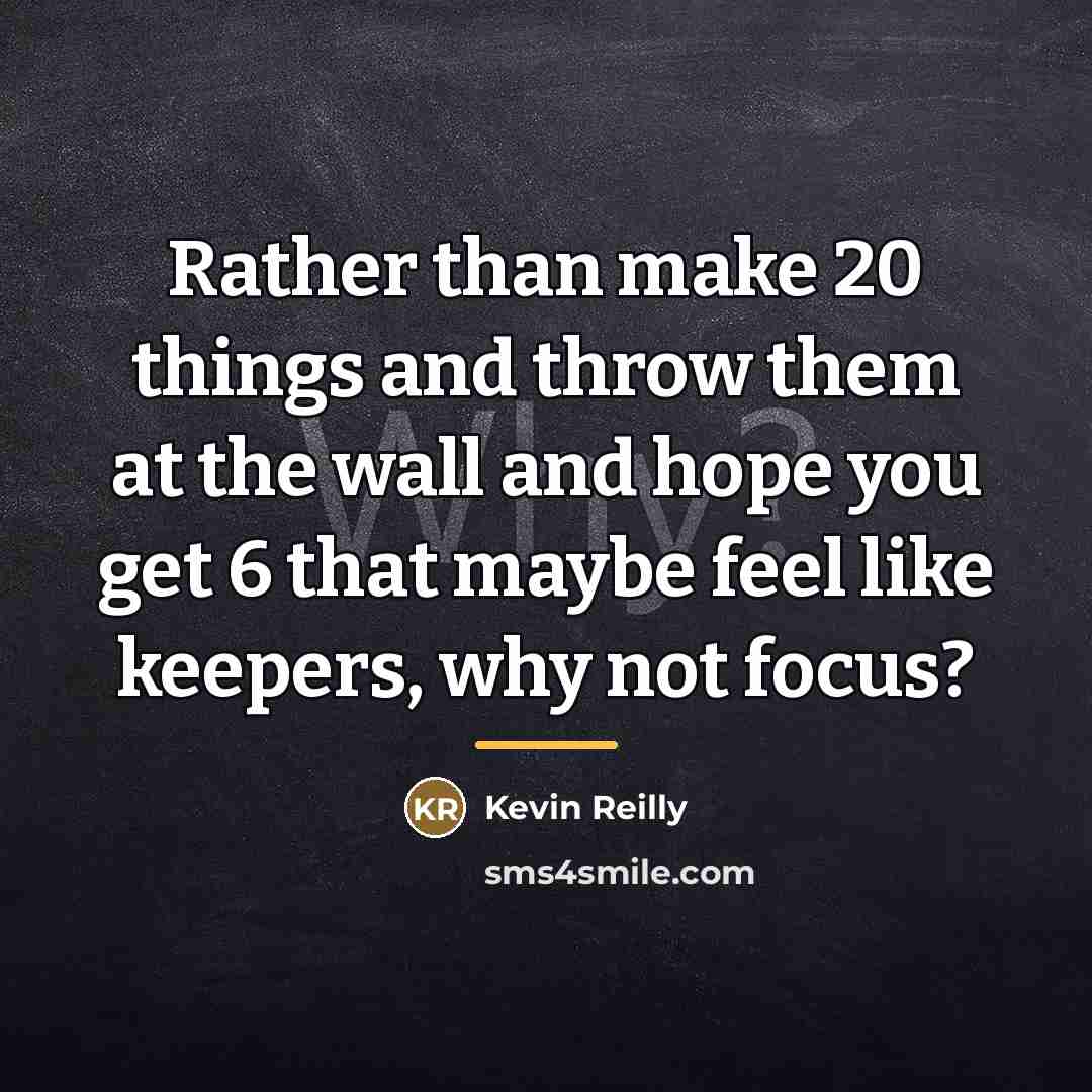 “Rather than make 20 things and throw them at the…” quote by Kevin Reilly