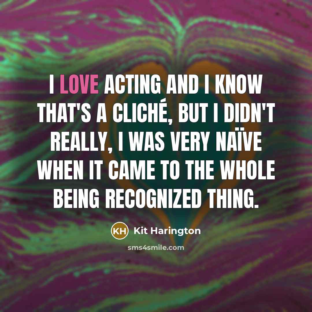 “I love acting and I know that's a cliché, but…” quote by Kit Harington