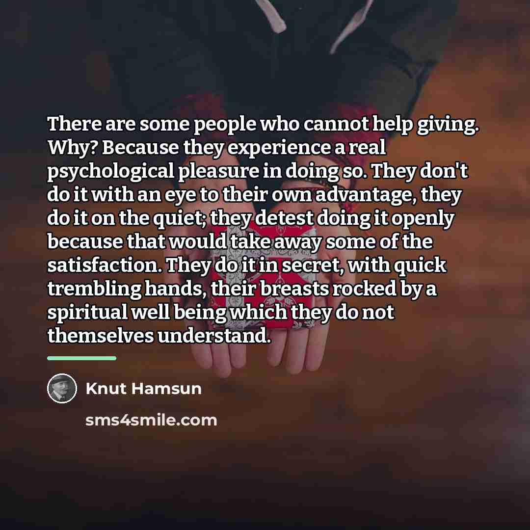 “There are some people who cannot help giving. Why? Because…” quote by Knut Hamsun