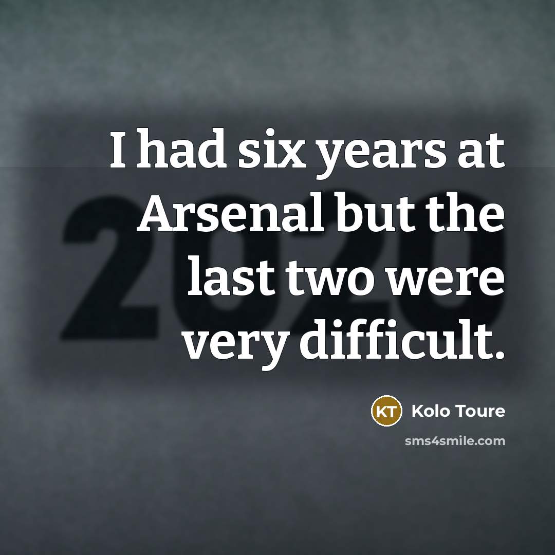 “I had six years at Arsenal but the last two…” quote by Kolo Toure