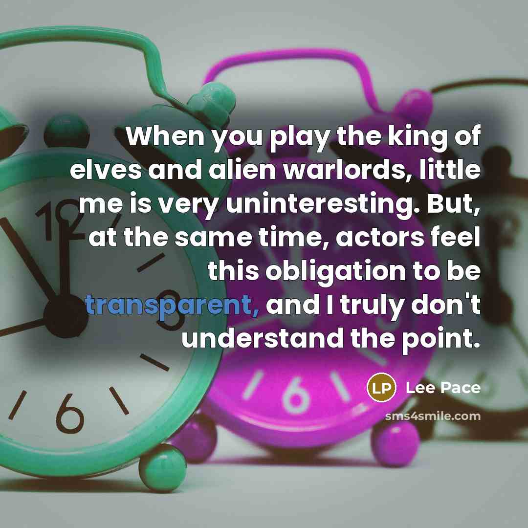 “When you play the king of elves and alien warlords,…” quote by Lee Pace