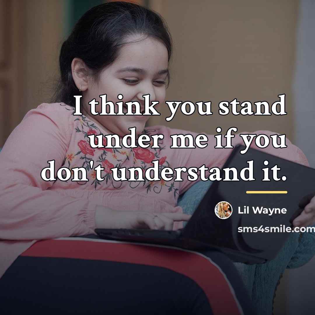 “I think you stand under me if you don't understand…” quote by Lil Wayne