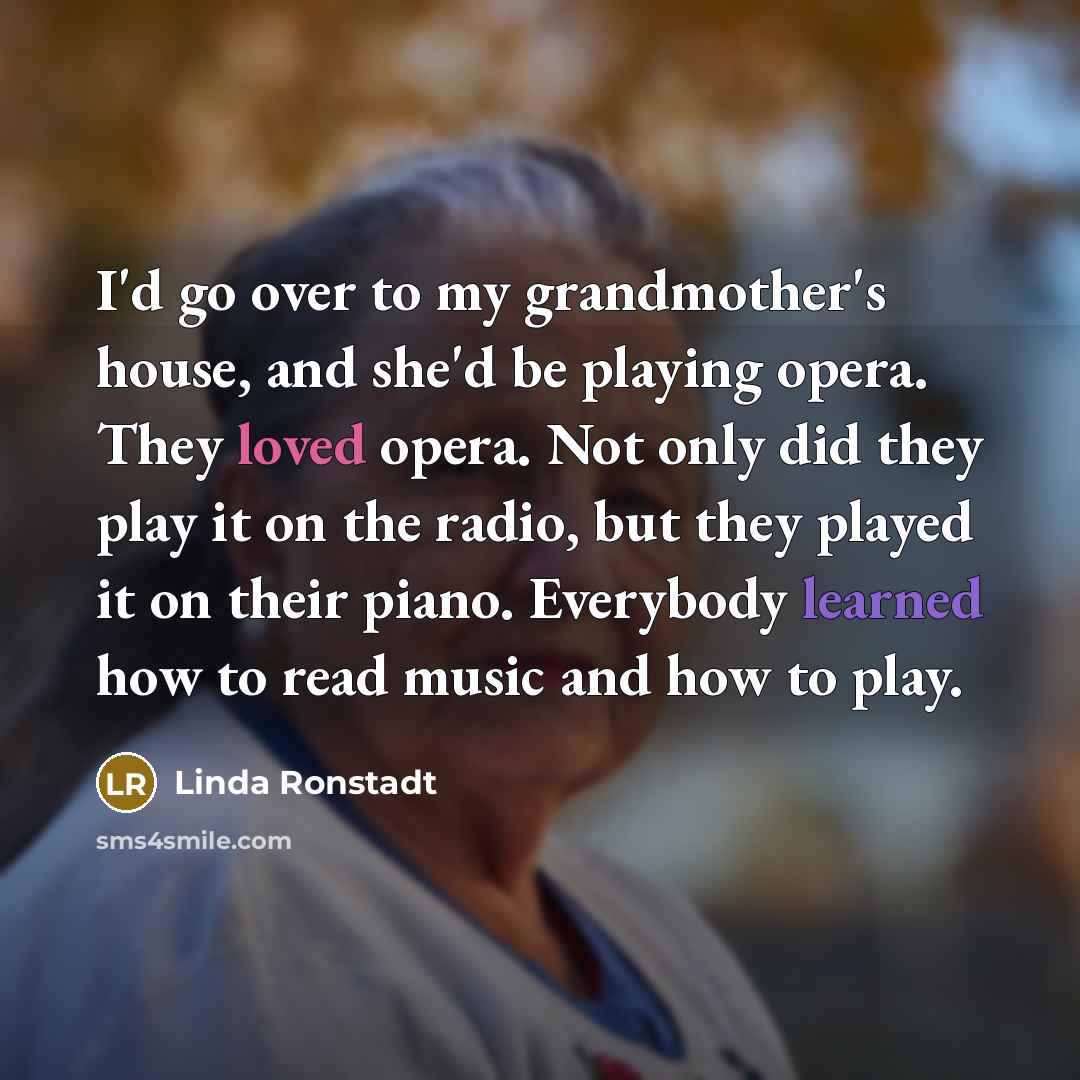 “I'd go over to my grandmother's house, and she'd be…” quote by Linda Ronstadt