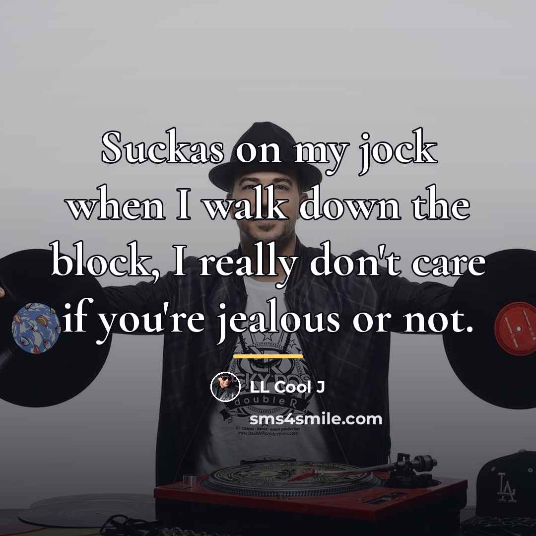 “Suckas on my jock when I walk down the block,…” quote by LL Cool J