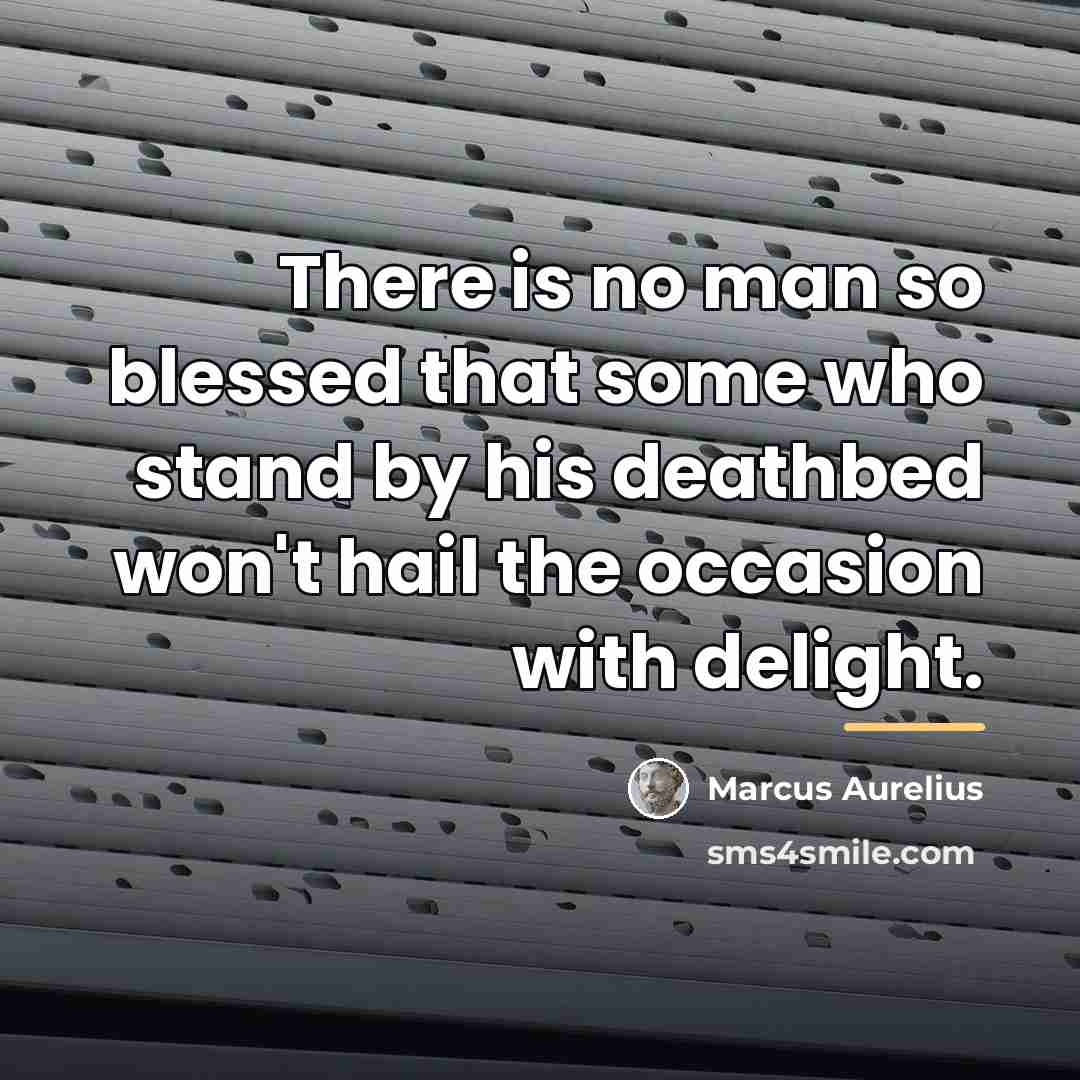 “There is no man so blessed that some who stand…” quote by Marcus Aurelius