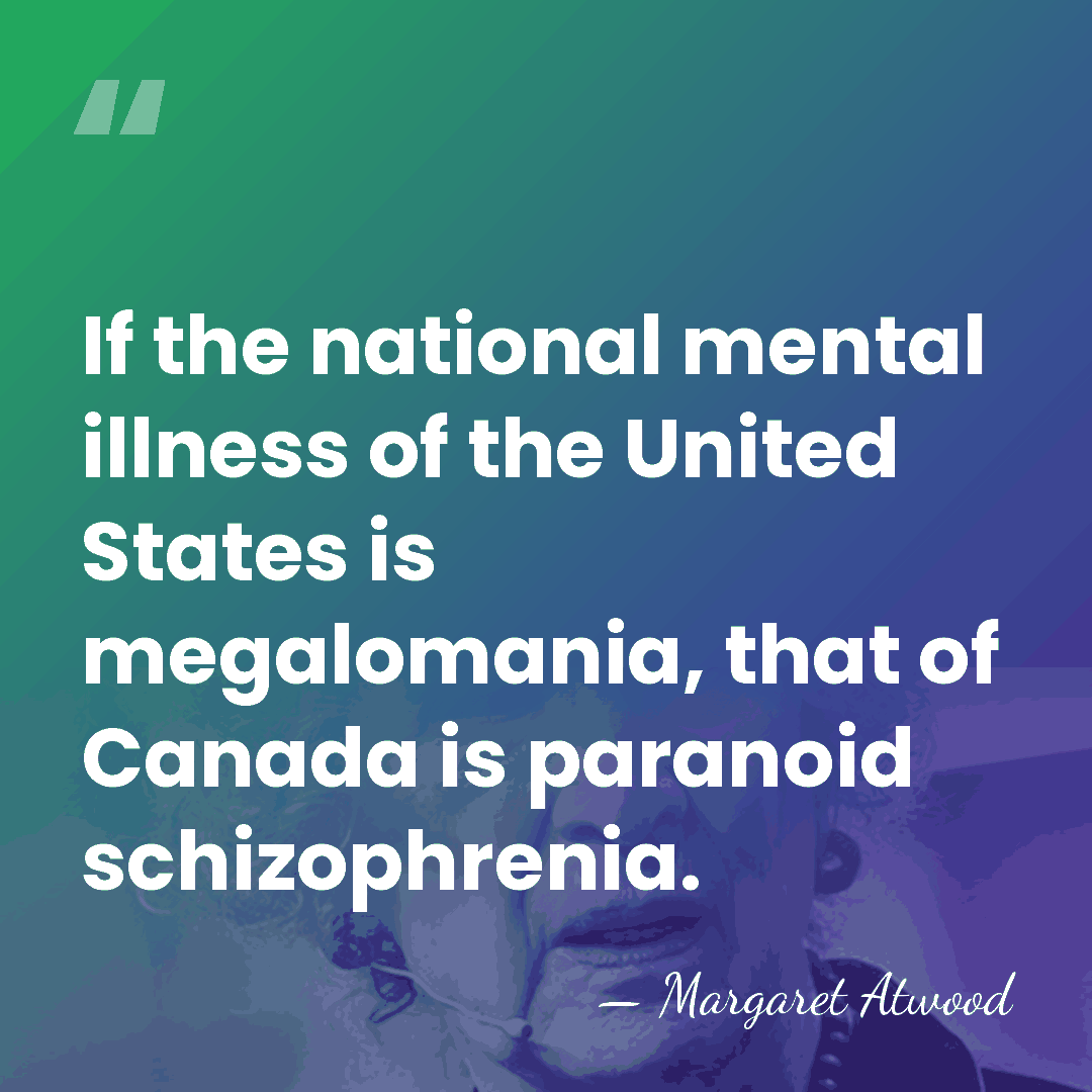 If the national mental illness of the United States is megalomania, that&hellip; - Margaret Atwood