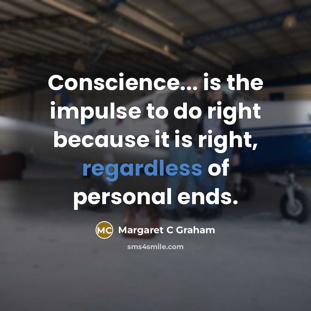 “Conscience... is the impulse to do right because it is right, regardless of personal ends.” quote by Margaret C Graham